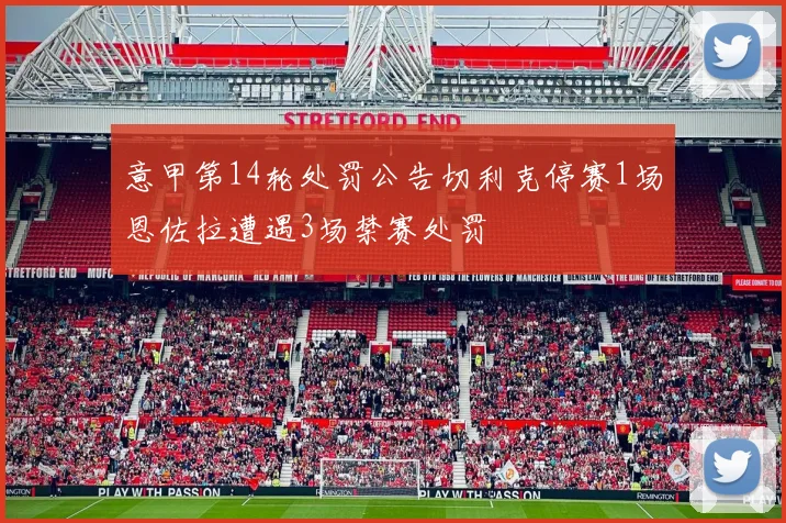 意甲第14轮处罚公告切利克停赛1场恩佐拉遭遇3场禁赛处罚