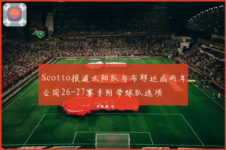 Scotto报道太阳队与布耶达成两年合同26-27赛季附带球队选项